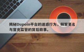 揭秘Dupoin平台的迷惑行为，频繁更名与冒充监管的背后故事。