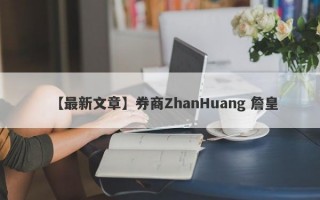 【最新文章】券商ZhanHuang 詹皇
