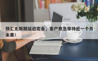 铁汇无限期延迟出金，客户焦急等待近一个月未果！