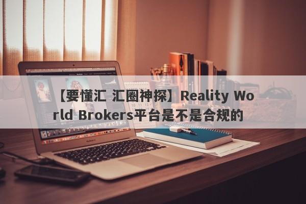 【要懂汇 汇圈神探】Reality World Brokers平台是不是合规的
-第1张图片-要懂汇圈网