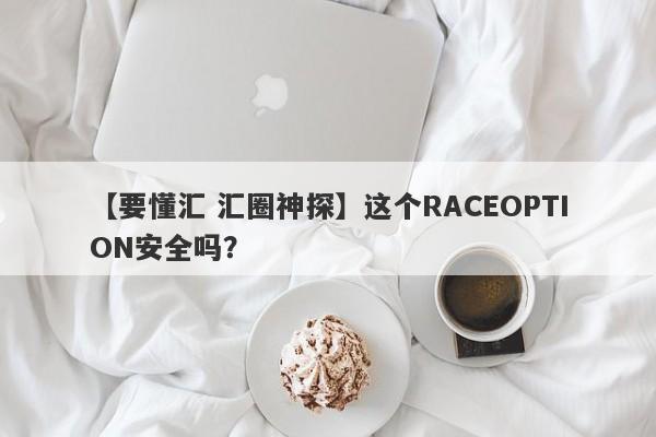 【要懂汇 汇圈神探】这个RACEOPTION安全吗？
-第1张图片-要懂汇圈网