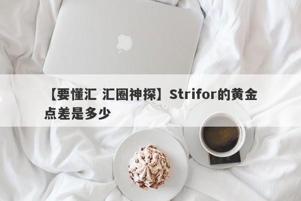 【要懂汇 汇圈神探】Strifor的黄金点差是多少
-第1张图片-要懂汇圈网