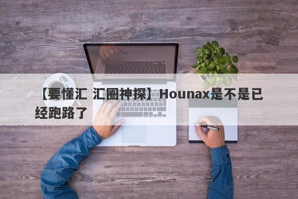 【要懂汇 汇圈神探】Hounax是不是已经跑路了
-第1张图片-要懂汇圈网