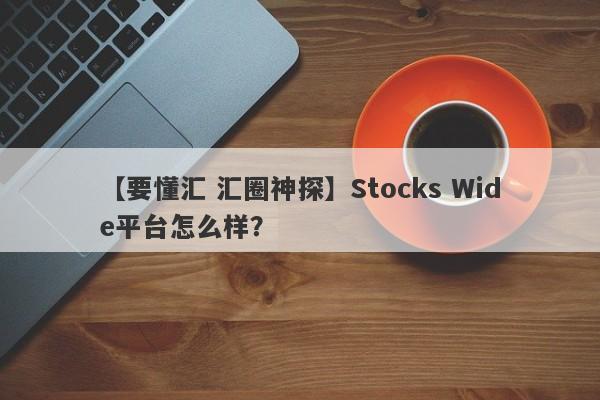 【要懂汇 汇圈神探】Stocks Wide平台怎么样？
-第1张图片-要懂汇圈网