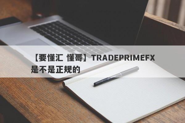 【要懂汇 懂哥】TRADEPRIMEFX是不是正规的
-第1张图片-要懂汇圈网