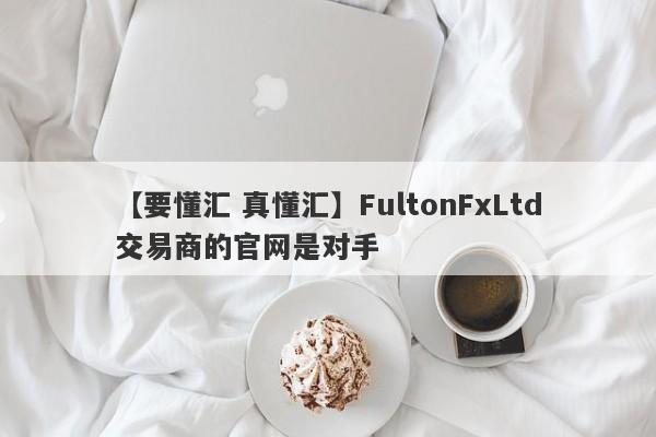 【要懂汇 真懂汇】FultonFxLtd交易商的官网是对手
-第1张图片-要懂汇圈网