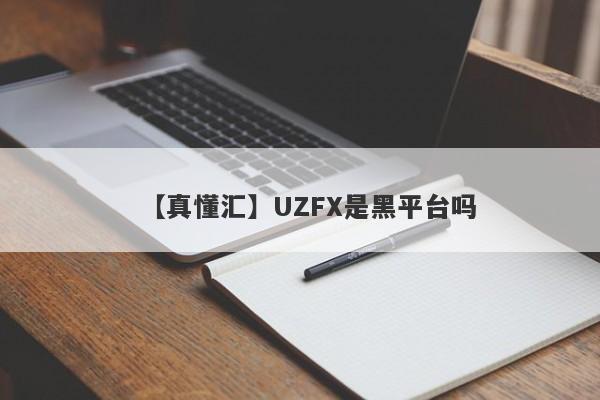 【真懂汇】UZFX是黑平台吗
-第1张图片-要懂汇圈网