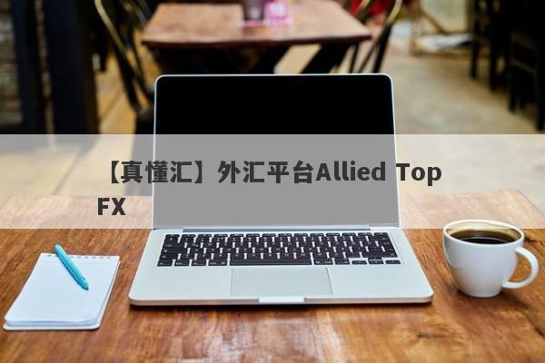 【真懂汇】外汇平台Allied Top FX
-第1张图片-要懂汇圈网