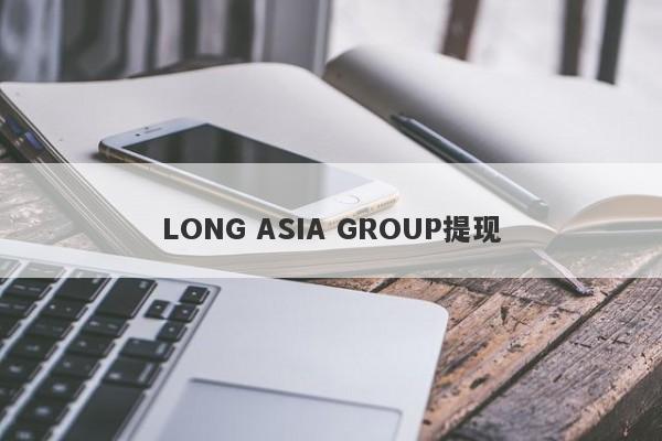 LONG ASIA GROUP提现-第1张图片-要懂汇圈网