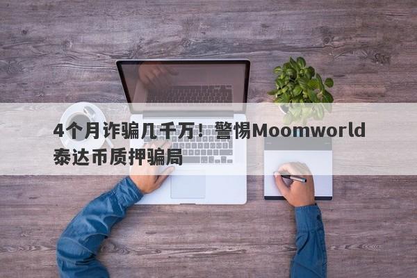 4个月诈骗几千万！警惕Moomworld泰达币质押骗局-第1张图片-要懂汇圈网