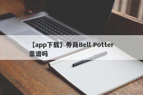 【app下载】券商Bell Potter靠谱吗
-第1张图片-要懂汇圈网