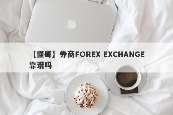 【懂哥】券商FOREX EXCHANGE靠谱吗
-第1张图片-要懂汇圈网