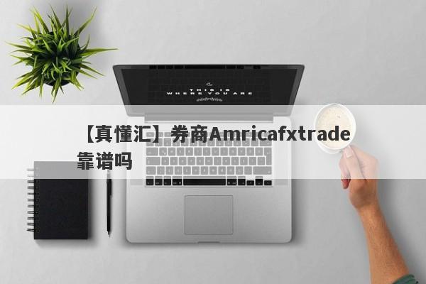 【真懂汇】券商Amricafxtrade靠谱吗
-第1张图片-要懂汇圈网