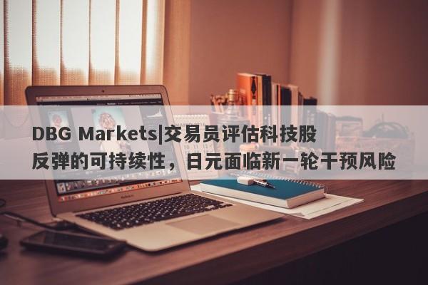 DBG Markets|交易员评估科技股反弹的可持续性，日元面临新一轮干预风险-第1张图片-要懂汇圈网