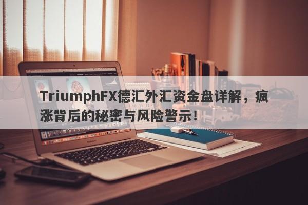 TriumphFX德汇外汇资金盘详解，疯涨背后的秘密与风险警示！-第1张图片-要懂汇圈网