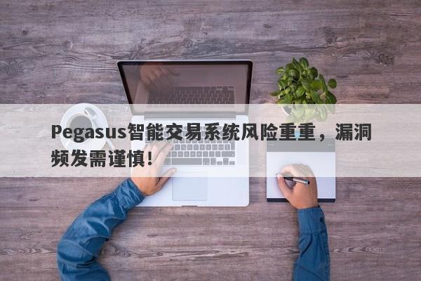 Pegasus智能交易系统风险重重，漏洞频发需谨慎！-第1张图片-要懂汇圈网