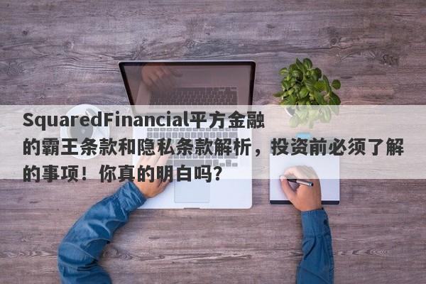 SquaredFinancial平方金融的霸王条款和隐私条款解析，投资前必须了解的事项！你真的明白吗？-第1张图片-要懂汇圈网