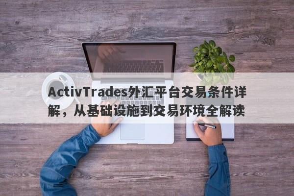 ActivTrades外汇平台交易条件详解，从基础设施到交易环境全解读-第1张图片-要懂汇圈网