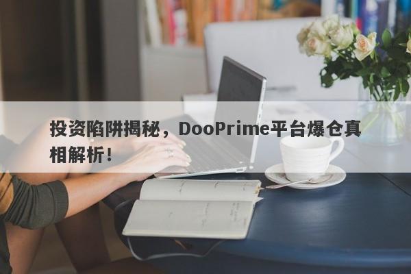 投资陷阱揭秘，DooPrime平台爆仓真相解析！-第1张图片-要懂汇圈网