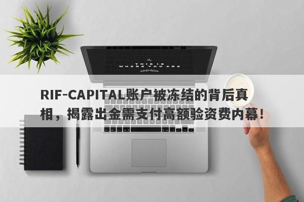 RIF-CAPITAL账户被冻结的背后真相，揭露出金需支付高额验资费内幕！-第1张图片-要懂汇圈网