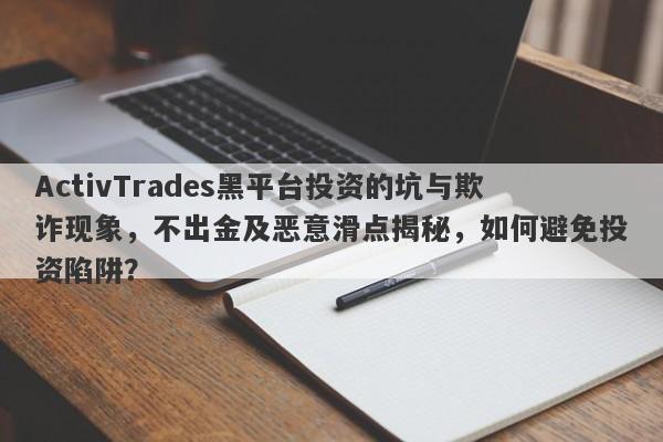 ActivTrades黑平台投资的坑与欺诈现象，不出金及恶意滑点揭秘，如何避免投资陷阱？-第1张图片-要懂汇圈网