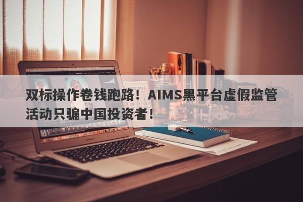 双标操作卷钱跑路！AIMS黑平台虚假监管活动只骗中国投资者！-第1张图片-要懂汇圈网