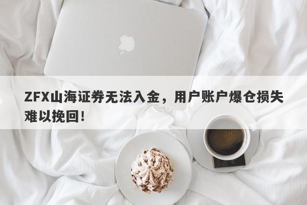 ZFX山海证券无法入金，用户账户爆仓损失难以挽回！-第1张图片-要懂汇圈网