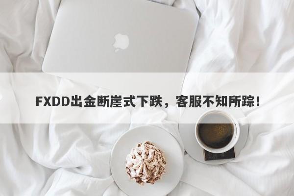 FXDD出金断崖式下跌，客服不知所踪！-第1张图片-要懂汇圈网